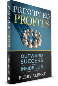 Bobby Albert: Principled Profits Principled Profits: Outward Success is an Inside Job